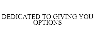 DEDICATED TO GIVING YOU OPTIONS