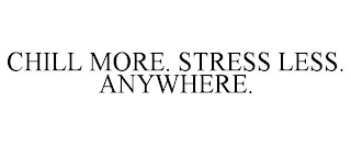 CHILL MORE. STRESS LESS. ANYWHERE.