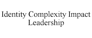 IDENTITY COMPLEXITY IMPACT LEADERSHIP