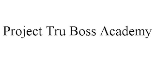PROJECT TRU BOSS ACADEMY