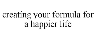 CREATING YOUR FORMULA FOR A HAPPIER LIFE