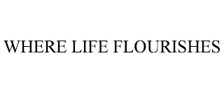 WHERE LIFE FLOURISHES