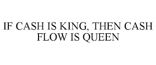 IF CASH IS KING, THEN CASH FLOW IS QUEEN