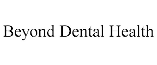 BEYOND DENTAL HEALTH