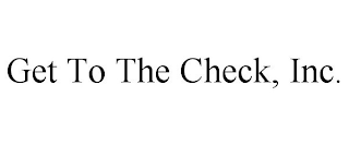 GET TO THE CHECK, INC.