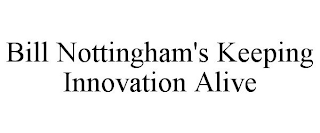 BILL NOTTINGHAM'S KEEPING INNOVATION ALIVE