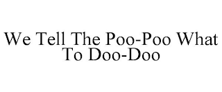 WE TELL THE POO-POO WHAT TO DOO-DOO