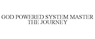 GOD POWERED SYSTEM MASTER THE JOURNEY