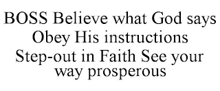 BOSS BELIEVE WHAT GOD SAYS OBEY HIS INSTRUCTIONS STEP-OUT IN FAITH SEE YOUR WAY PROSPEROUS