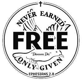 NEVER EARNED FREE "DONUM DEI" ONLY GIVEN EPHESIANS 2.8