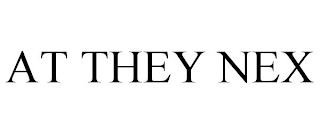 AT THEY NEX