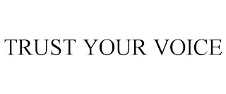 TRUST YOUR VOICE