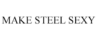 MAKE STEEL SEXY