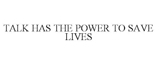 TALK HAS THE POWER TO SAVE LIVES