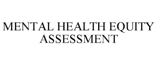 MENTAL HEALTH EQUITY ASSESSMENT