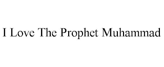 I LOVE THE PROPHET MUHAMMAD