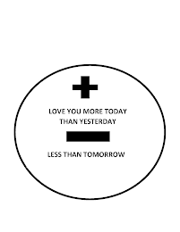 LOVE YOU MORE TODAY THAN YESTERDAY LESS THAN TOMORROW