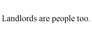 LANDLORDS ARE PEOPLE TOO.