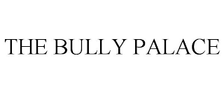 THE BULLY PALACE