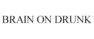 BRAIN ON DRUNK