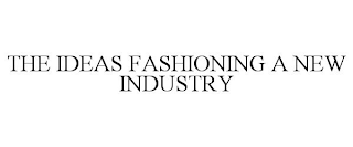 THE IDEAS FASHIONING A NEW INDUSTRY