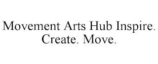 MOVEMENT ARTS HUB INSPIRE. CREATE. MOVE.