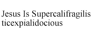 JESUS IS SUPERCALIFRAGILIS TICEXPIALIDOCIOUS