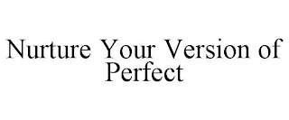 NURTURE YOUR VERSION OF PERFECT