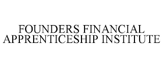 FOUNDERS FINANCIAL APPRENTICESHIP INSTITUTE