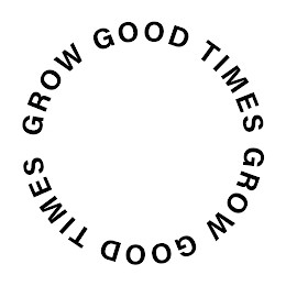 GROW GOOD TIMES