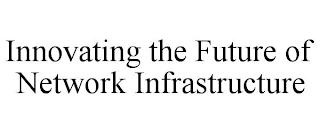 INNOVATING THE FUTURE OF NETWORK INFRASTRUCTURE