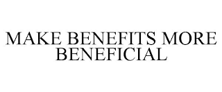 MAKE BENEFITS MORE BENEFICIAL