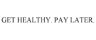 GET HEALTHY. PAY LATER.