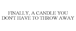 FINALLY, A CANDLE YOU DON'T HAVE TO THROW AWAY