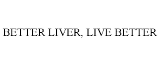 BETTER LIVER, LIVE BETTER