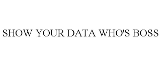 SHOW YOUR DATA WHO'S BOSS