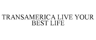 TRANSAMERICA LIVE YOUR BEST LIFE