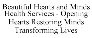 BEAUTIFUL HEARTS AND MINDS HEALTH SERVICES - OPENING HEARTS RESTORING MINDS TRANSFORMING LIVES