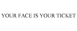 YOUR FACE IS YOUR TICKET