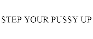 STEP YOUR PUSSY UP