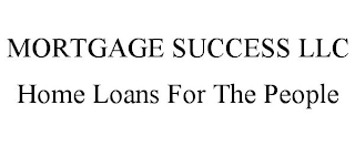 MORTGAGE SUCCESS LLC HOME LOANS FOR THE PEOPLE