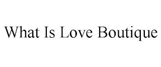 WHAT IS LOVE BOUTIQUE