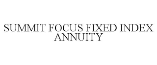 SUMMIT FOCUS FIXED INDEX ANNUITY