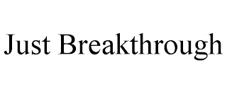 JUST BREAKTHROUGH