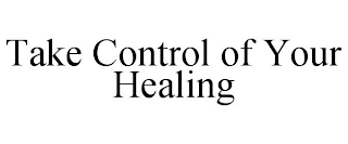 TAKE CONTROL OF YOUR HEALING