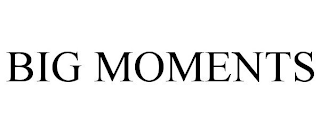 BIG MOMENTS