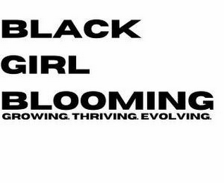 BLACK GIRL BLOOMING GROWING. THRIVING. EVOLVING.