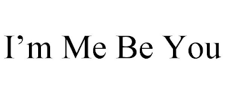 I'M ME BE YOU
