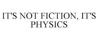 IT'S NOT FICTION, IT'S PHYSICS