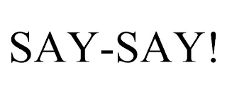 SAY-SAY!